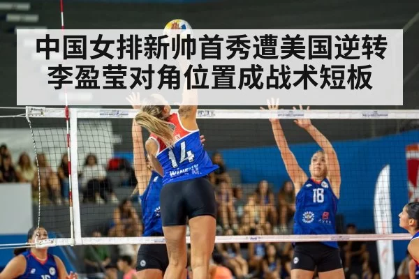中国女排新帅首秀遭美国逆转 李盈莹对角位置成战术短板