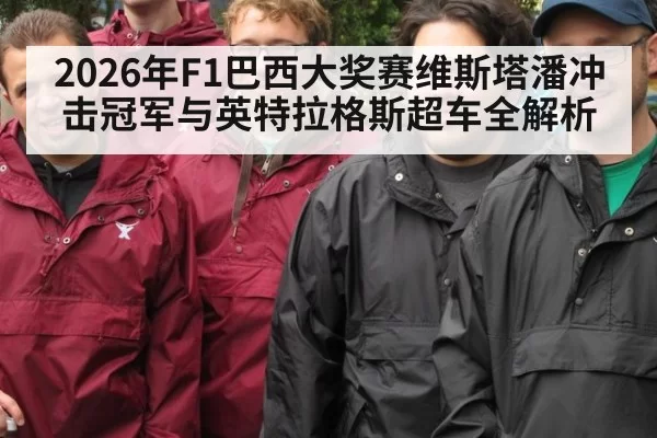 2026年F1巴西大奖赛维斯塔潘冲击冠军与英特拉格斯超车全解析